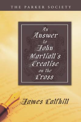 An Answer to John Martiall's Treatise of the Cross - James Calfhill Parker Society