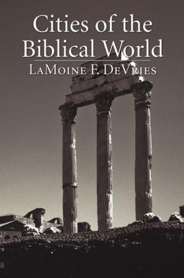Cities of the Biblical World - LaMoine F. DeVries 