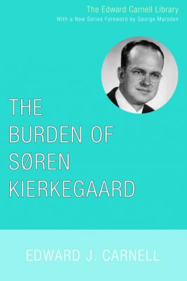The Burden of Soren Kierkegaard - Edward J. Carnell Edward Carnell Library