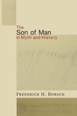 The Son of Man in Myth and History - Frederick Houk Borsch 
