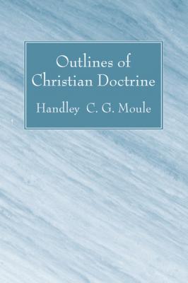 Outlines of Christian Doctrine - Handley C.G. Moule 