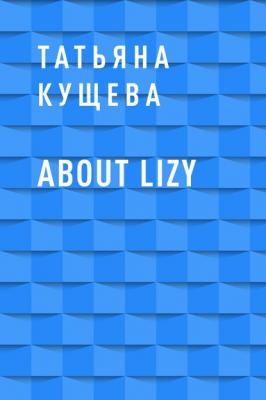 About Lizy - Татьяна Иосифовна Кущева 