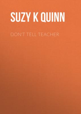 Don't Tell Teacher - Suzy K. Quinn 