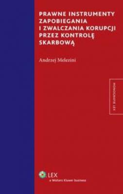 Prawne instrumenty zapobiegania i zwalczania korupcji przez kontrolę skarbową - Andrzej Melezini Monografie
