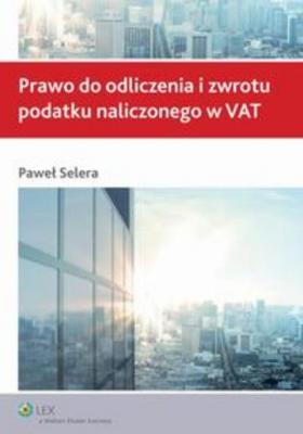 Prawo do odliczenia i zwrotu podatku naliczonego w VAT - Paweł Selera Poradniki podatkowe