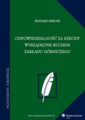 Odpowiedzialność za szkody wyrządzone ruchem zakładu górniczego - Ryszard Mikosz Monografie
