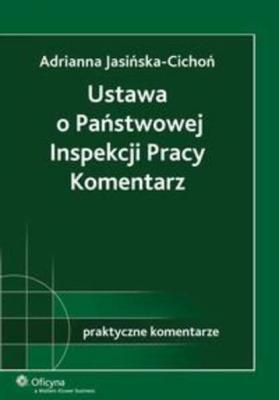 Ustawa o Państwowej Inspekcji Pracy. Komentarz - Adrianna Jasińska-Cichoń Praktyczne komentarze LEX