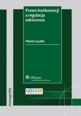 Prawo konkurencji a regulacja sektorowa - Marek Szydło Monografie