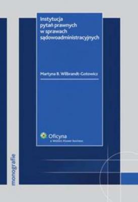 Instytucja pytań prawnych w sprawach sądowoadministracyjnych - Martyna B. Wilbrandt-Gotowicz Monografie