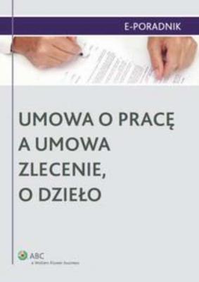 Umowa o pracę a umowa zlecenie, o dzieło - Ewa Suknarowska-Drzewiecka E-PORADNIK