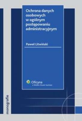 Ochrona danych osobowych w ogólnym postępowaniu administracyjnym - Paweł Litwiński Monografie