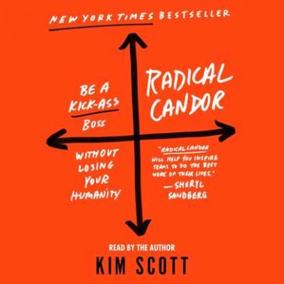 Radical Candor: Be a Kick-Ass Boss Without Losing Your Humanity - Kim Scott 