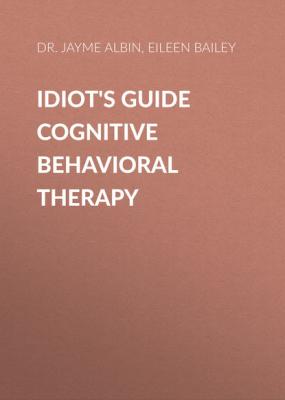 Idiot's Guide Cognitive Behavioral Therapy - Dr. Jayme Albin Complete Idiot's Guides