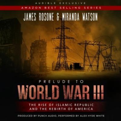 Prelude to World War III - The Rise of the Islamic Republic and the Rebirth of America (Unadbridged) - James Rosone 