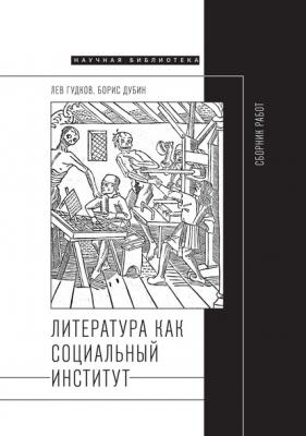 Литература как социальный институт: Сборник работ - Борис Дубин Научная библиотека