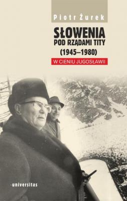 Słowenia pod rządami Tity (1945–1980). W cieniu Jugosławii - Piotr Żurek 