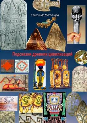Подсказки древних цивилизаций - Александр Матанцев 