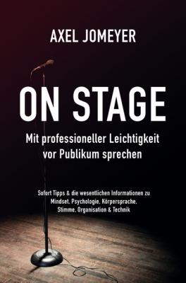 On Stage Mit professioneller Leichtigkeit vor Publikum sprechen - Axel Jomeyer 