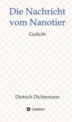 Die Nachricht vom Nanotier - Dietrich Dichtemann 