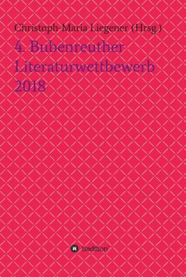 4. Bubenreuther Literaturwettbewerb 2018 - Christoph-Maria Liegener 