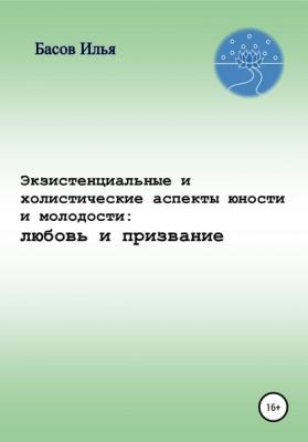 Экзистенциальные и холистические аспекты юности и молодости: любовь и призвание - Илья Андреевич Басов 