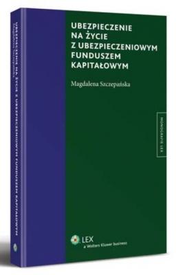 Ubezpieczenie na życie z ubezpieczeniowym funduszem kapitałowym - Magdalena Szczepańska Monografie