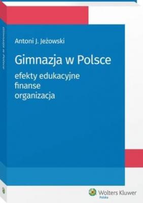 Gimnazja w Polsce: efekty edukacyjne, finanse, organizacja - Antoni Jeżowski Poradniki ABC EDU