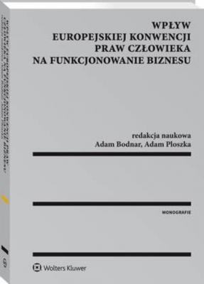 Wpływ Europejskiej Konwencji Praw Człowieka na funkcjonowanie biznesu - Robert Krasnodębski Monografie
