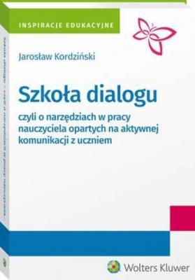 Szkoła dialogu - czyli o narzędziach w pracy nauczyciela opartych na aktywnej komunikacji z uczniem - Jarosław Kordziński Inspiracje edukacyjne