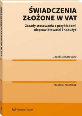 Świadczenia złożone w VAT. Zasady stosowania z przykładami nieprawidłowości i nadużyć - Jacek Matarewicz Poradniki LEX