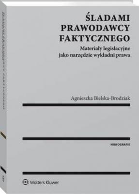 Śladami prawodawcy faktycznego. Materiały legislacyjne jako narzędzie wykładni prawa - Agnieszka Bielska-Brodziak Monografie
