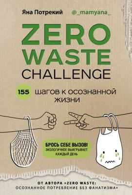 Zero Waste Challenge. 155 шагов к осознанной жизни - Яна Потрекий Жизнь в стиле эко