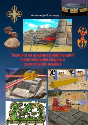 Технологии древних цивилизаций: полигональная кладка и размягчение камней - Александр Матанцев 