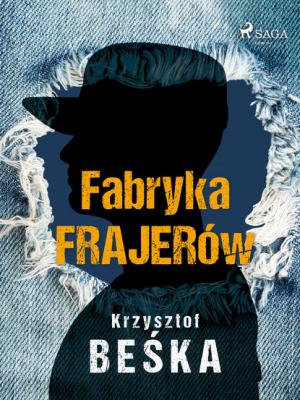 Fabryka frajerów - Krzysztof Beśka 
