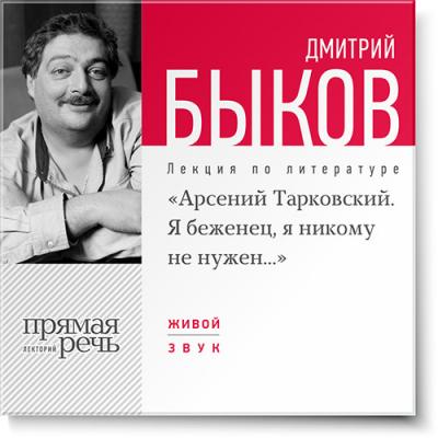 Лекция «Арсений Тарковский. Я беженец, я никому не нужен» - Дмитрий Быков Прямая речь