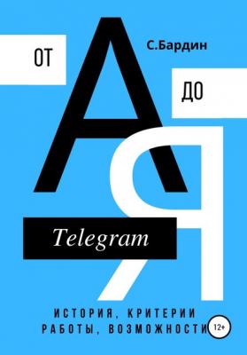 Telegram от А до Я. История, критерии работы, возможности - Сергей Александрович Бардин 