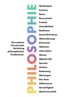 Philosophie - Eine präzise first-principle Herleitung philosophischer Fundamente. - Thomas Weinreich 