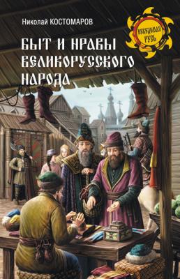 Быт и нравы великорусского народа в XVI и XVII столетиях - Николай Костомаров Неведомая Русь