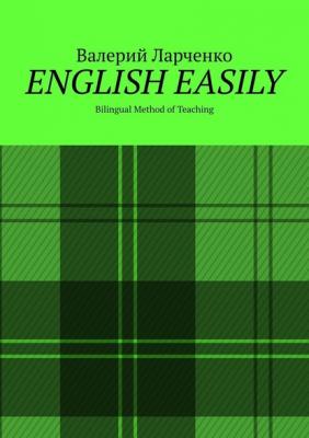 ENGLISH EASILY. Bilingual Method of Teaching - Валерий Ларченко 