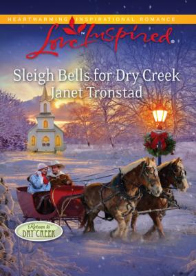 Sleigh Bells for Dry Creek - Janet Tronstad Mills & Boon Love Inspired