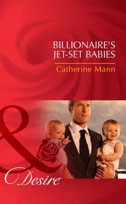 Billionaire's Jet-Set Babies - Catherine Mann Billionaires and Babies