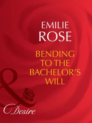 Bending to the Bachelor's Will - Emilie Rose Mills & Boon Desire