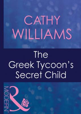 The Greek Tycoon's Secret Child - Cathy Williams Mills & Boon Modern