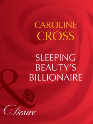 Sleeping Beauty's Billionaire - Caroline Cross Mills & Boon Desire