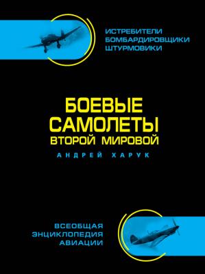 Боевые самолеты Второй Мировой - Андрей Харук Всеобщая энциклопедия авиации