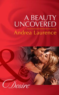 A Beauty Uncovered - Andrea Laurence Mills & Boon Desire