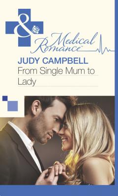 From Single Mum to Lady - Judy Campbell Mills & Boon Medical