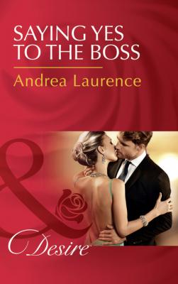 Saying Yes To The Boss - Andrea Laurence Mills & Boon Desire
