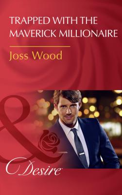 Trapped With The Maverick Millionaire - Joss Wood Mills & Boon Desire