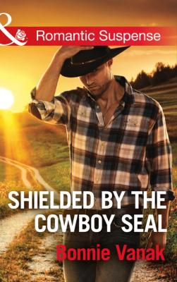 Shielded By The Cowboy Seal - Bonnie  Vanak Mills & Boon Romantic Suspense